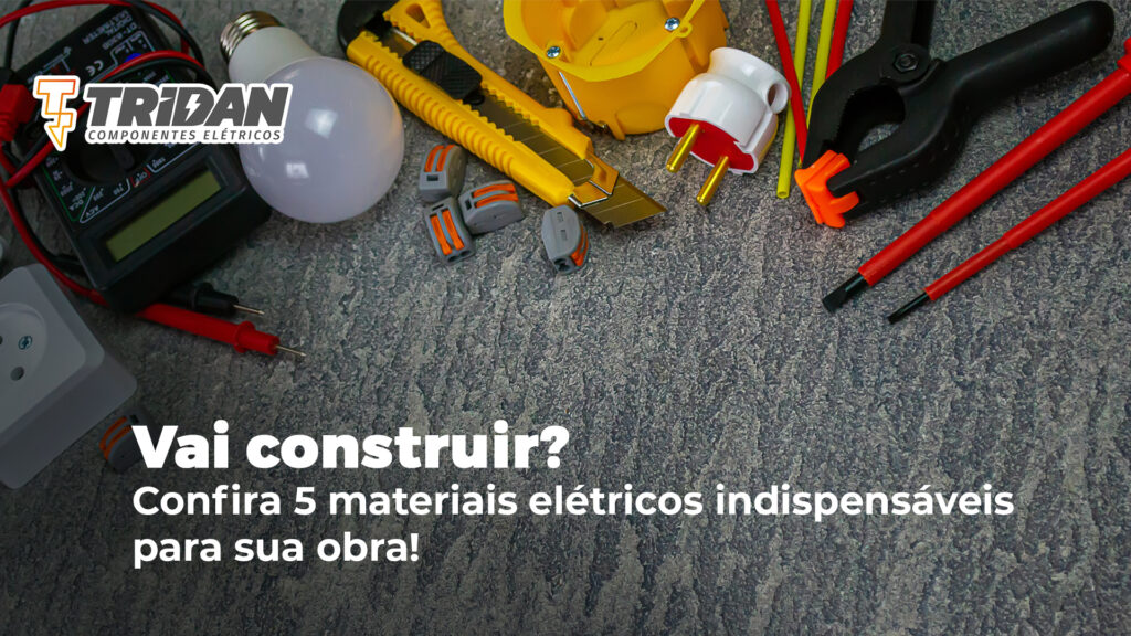 Vai construir? Confira 5 materiais elétricos indispensáveis para sua obra!